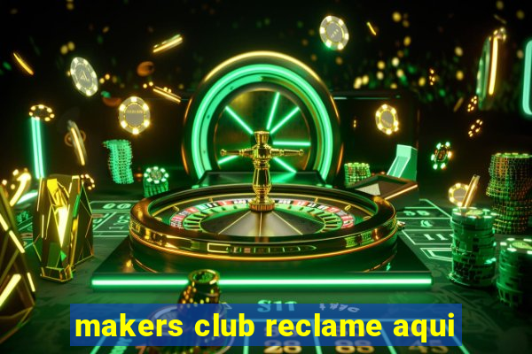 makers club reclame aqui